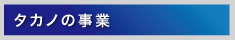タカノの事業 